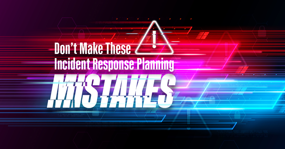 Don’t Make These Incident Response Planning Mistakes